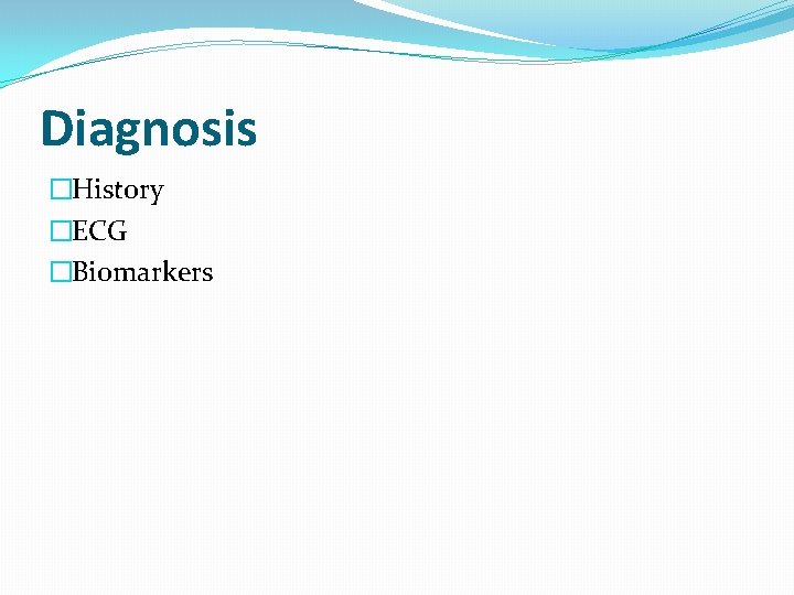 Diagnosis �History �ECG �Biomarkers 