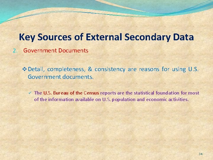 Key Sources of External Secondary Data 2. Government Documents v Detail, completeness, & consistency