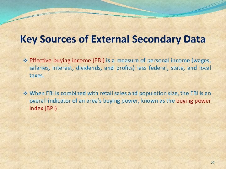 Key Sources of External Secondary Data v Effective buying income (EBI) is a measure