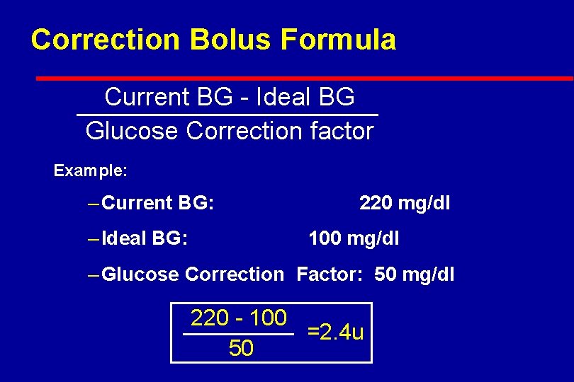 Correction Bolus Formula Current BG - Ideal BG Glucose Correction factor Example: – Current