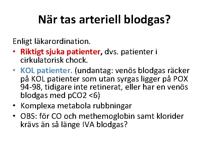 När tas arteriell blodgas? Enligt läkarordination. • Riktigt sjuka patienter, dvs. patienter i cirkulatorisk