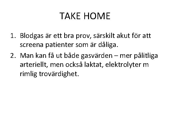 TAKE HOME 1. Blodgas är ett bra prov, särskilt akut för att screena patienter