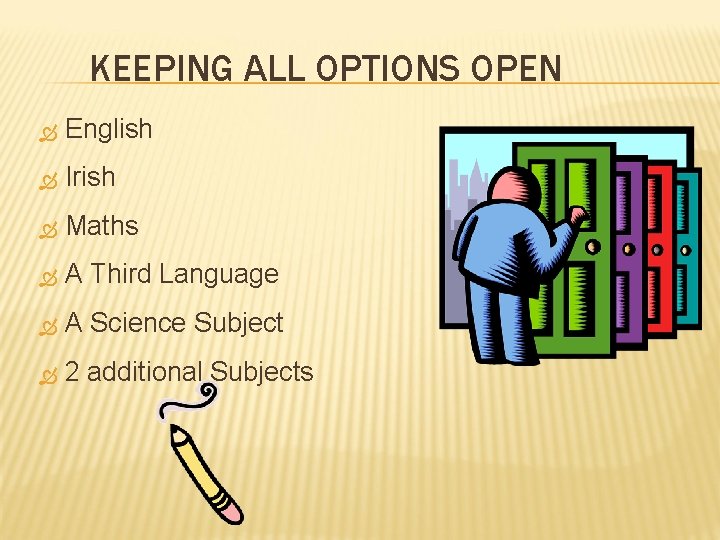 KEEPING ALL OPTIONS OPEN English Irish Maths A Third Language A Science Subject 2