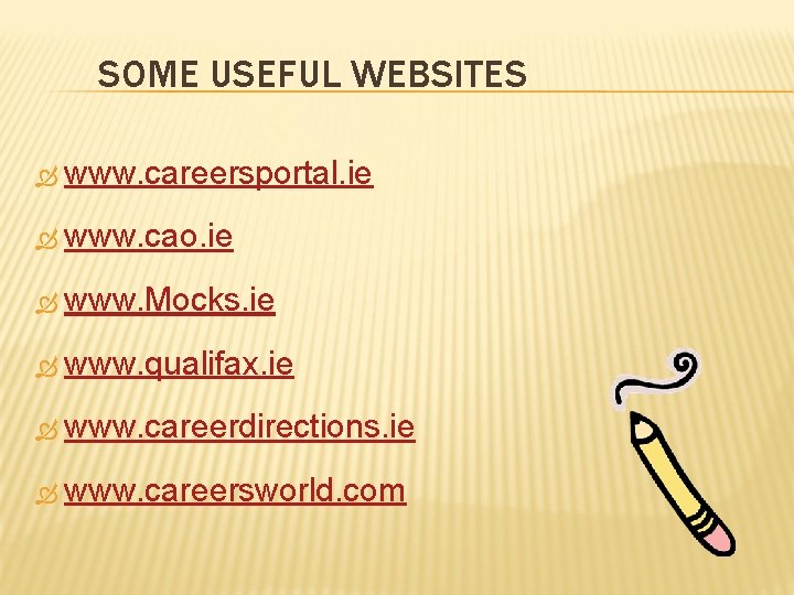 SOME USEFUL WEBSITES www. careersportal. ie www. cao. ie www. Mocks. ie www. qualifax.