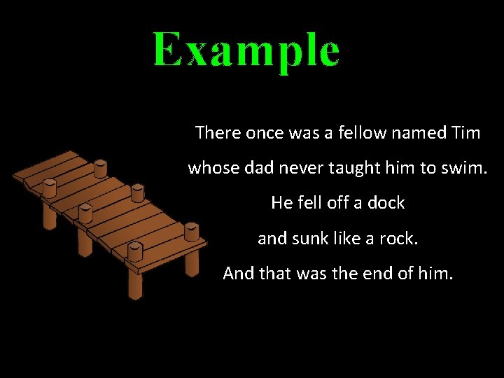 Example There once was a fellow named Tim whose dad never taught him to