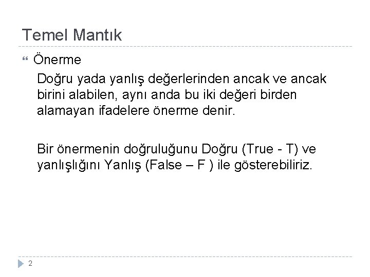 Temel Mantık Önerme Doğru yada yanlış değerlerinden ancak ve ancak birini alabilen, aynı anda