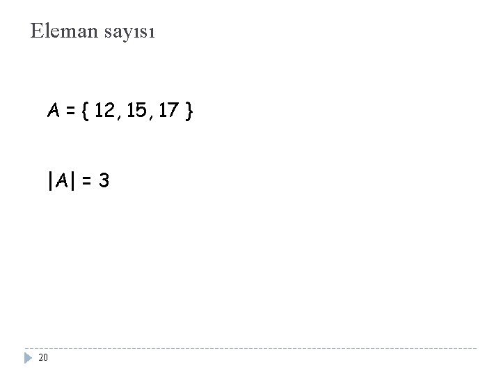 Eleman sayısı A = { 12, 15, 17 } |A| = 3 20 