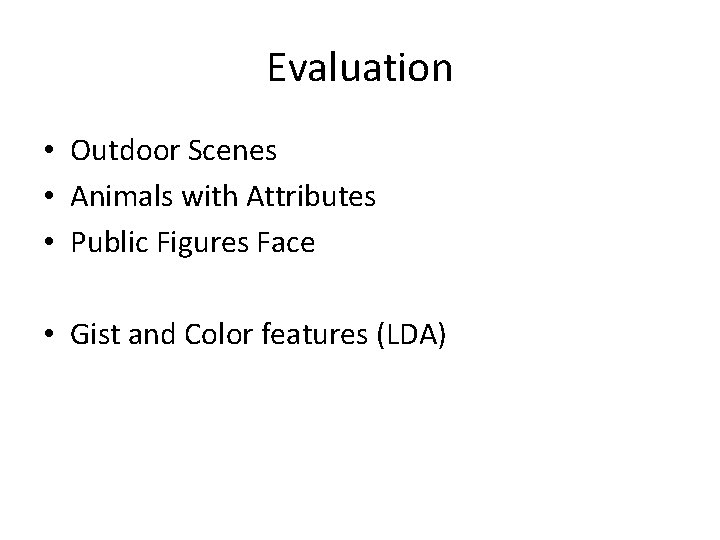 Evaluation • Outdoor Scenes • Animals with Attributes • Public Figures Face • Gist