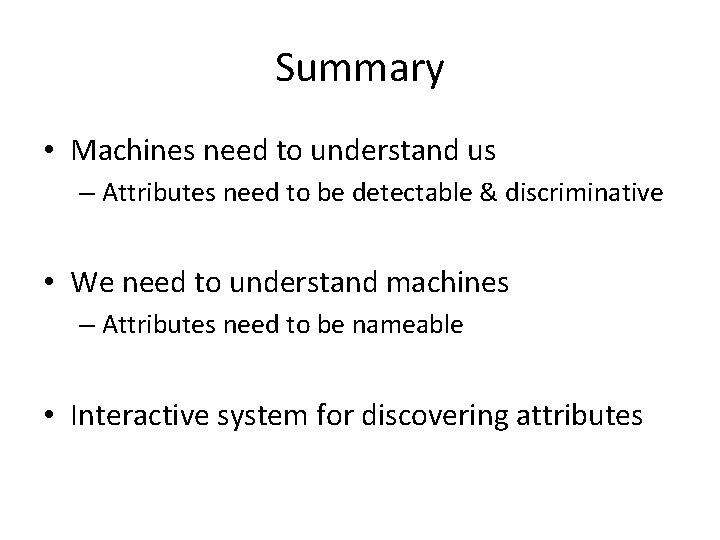 Summary • Machines need to understand us – Attributes need to be detectable &