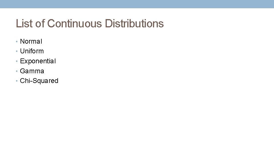 List of Continuous Distributions • Normal • Uniform • Exponential • Gamma • Chi-Squared