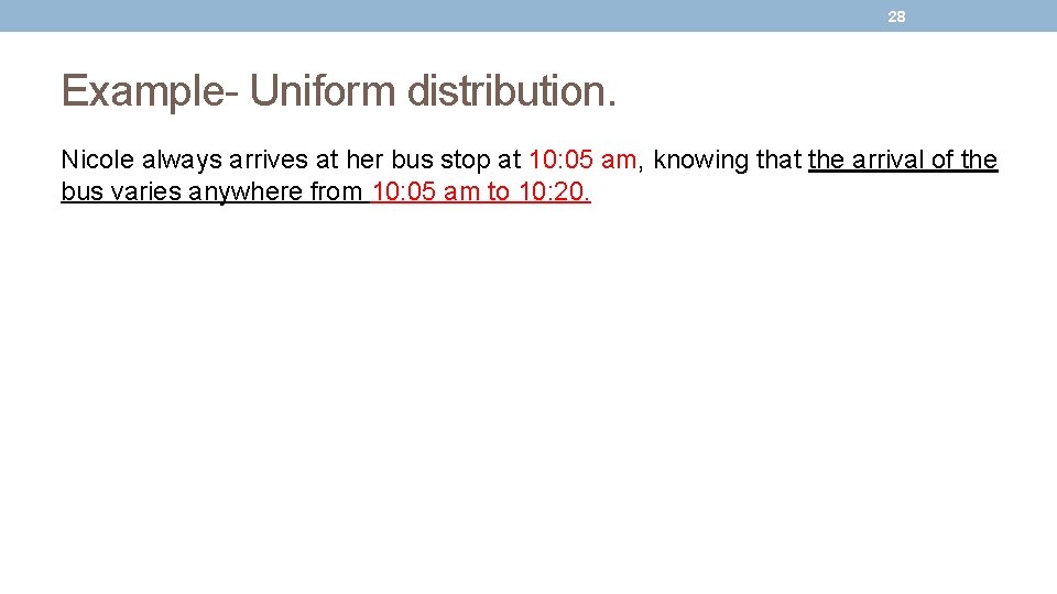 28 Example- Uniform distribution. Nicole always arrives at her bus stop at 10: 05