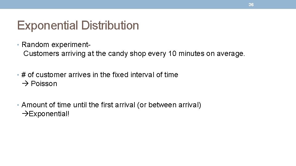 36 Exponential Distribution • Random experiment- Customers arriving at the candy shop every 10