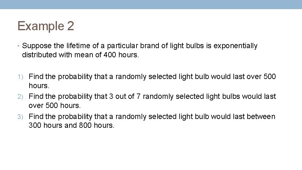 Example 2 • Suppose the lifetime of a particular brand of light bulbs is