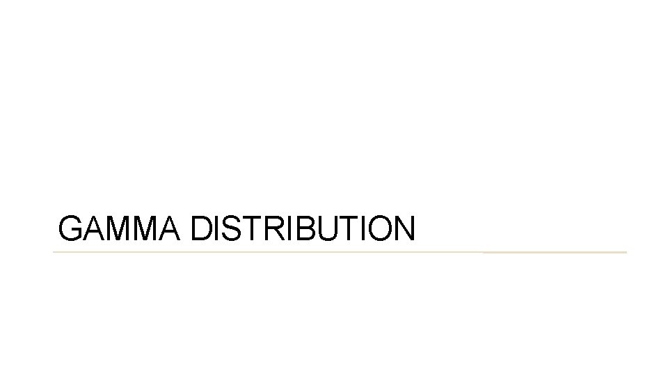 GAMMA DISTRIBUTION 