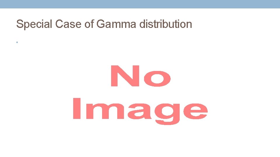 Special Case of Gamma distribution • 