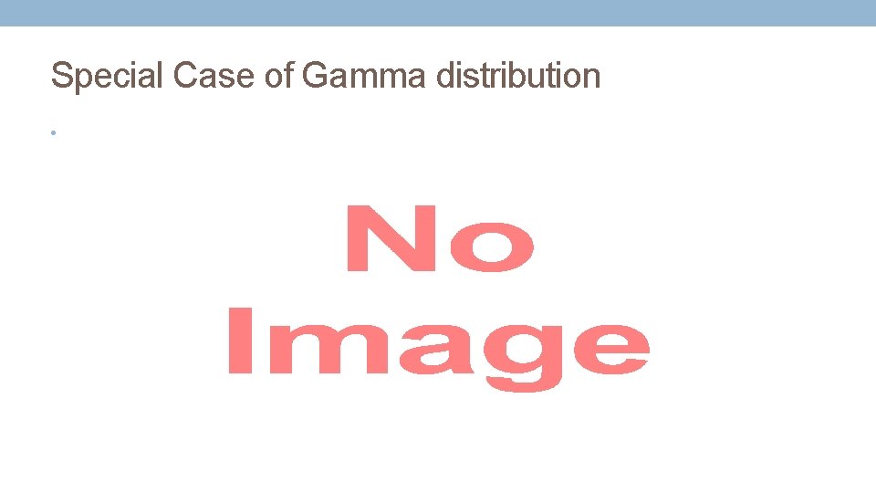 Special Case of Gamma distribution • 