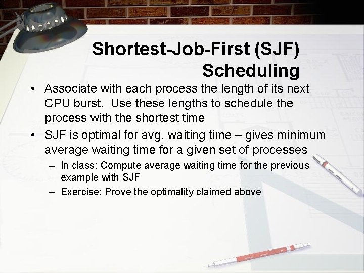 Shortest-Job-First (SJF) Scheduling • Associate with each process the length of its next CPU