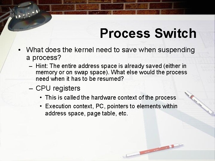 Process Switch • What does the kernel need to save when suspending a process?