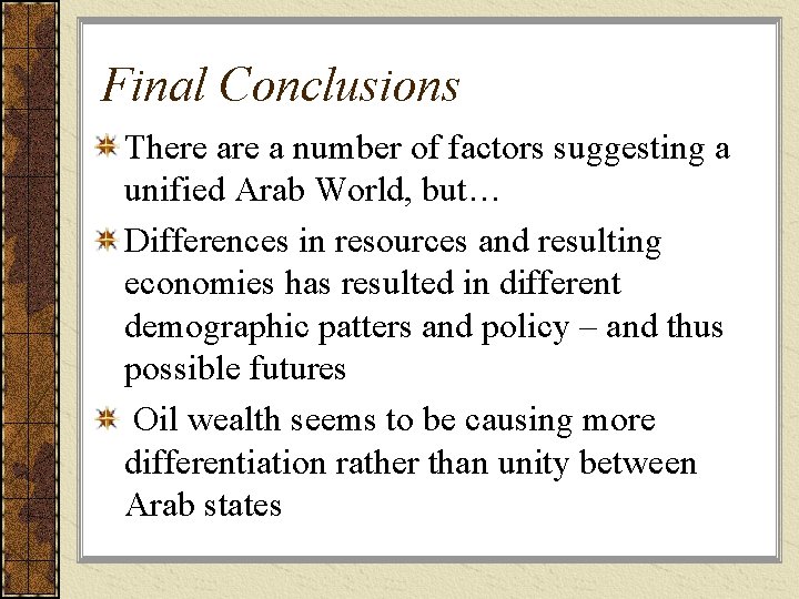 Final Conclusions There a number of factors suggesting a unified Arab World, but… Differences