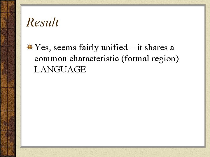 Result Yes, seems fairly unified – it shares a common characteristic (formal region) LANGUAGE
