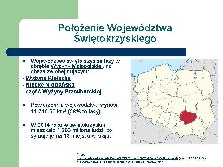 Położenie Województwa Świętokrzyskiego Województwo świętokrzyskie leży w obrębie Wyżyny Małopolskiej, na obszarze obejmującym: -