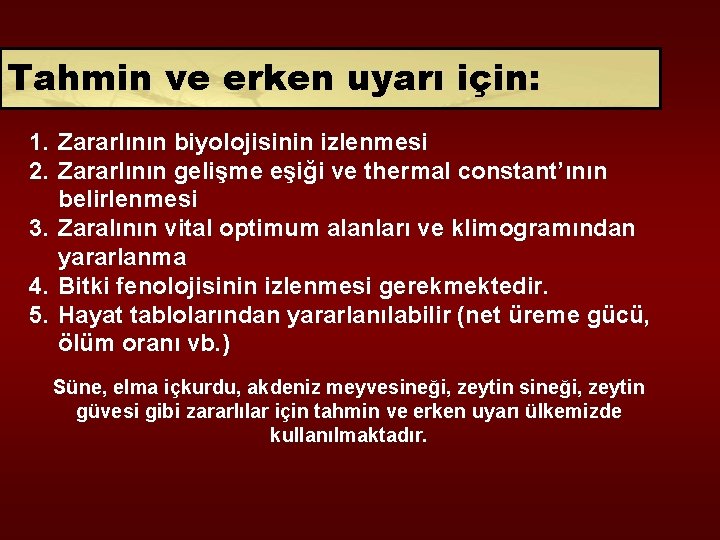 Tahmin ve erken uyarı için: 1. Zararlının biyolojisinin izlenmesi 2. Zararlının gelişme eşiği ve