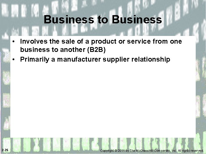 Business to Business • Involves the sale of a product or service from one