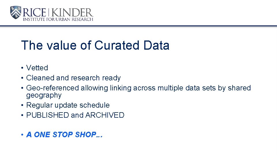 The value of Curated Data • Vetted • Cleaned and research ready • Geo-referenced