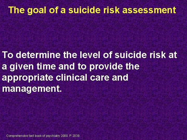 The goal of a suicide risk assessment To determine the level of suicide risk