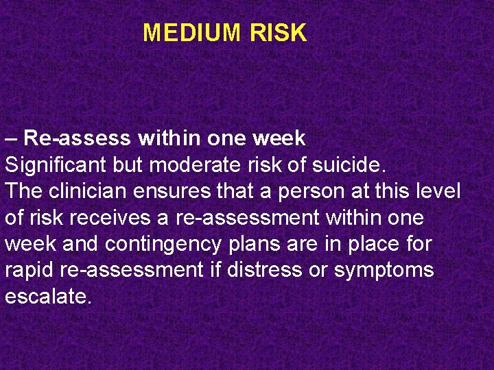 MEDIUM RISK – Re-assess within one week Significant but moderate risk of suicide. The