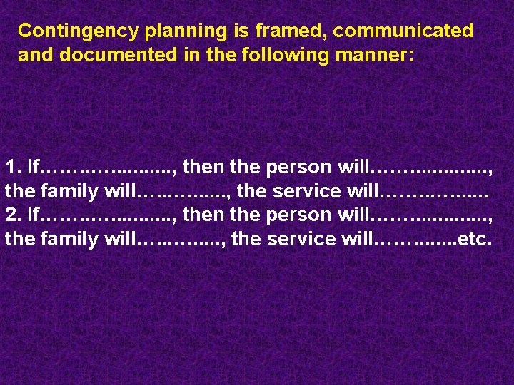 Contingency planning is framed, communicated and documented in the following manner: 1. If……. .