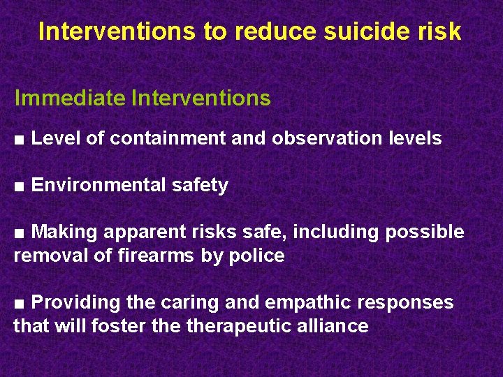 Interventions to reduce suicide risk Immediate Interventions ■ Level of containment and observation levels