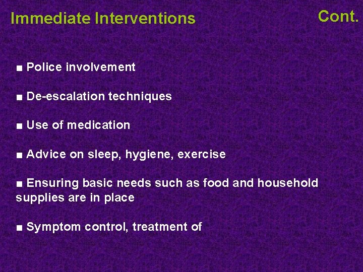 Immediate Interventions Cont. ■ Police involvement ■ De-escalation techniques ■ Use of medication ■