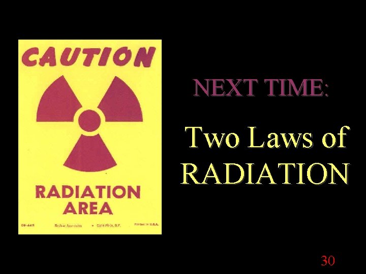 NEXT TIME: Two Laws of RADIATION E 30 