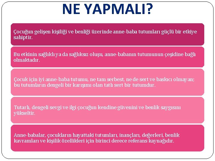 NE YAPMALI? Çocuğun gelişen kişiliği ve benliği üzerinde anne-baba tutumları güçlü bir etkiye sahiptir.