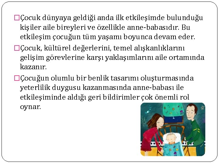 �Çocuk dünyaya geldiği anda ilk etkileşimde bulunduğu kişiler aile bireyleri ve özellikle anne-babasıdır. Bu