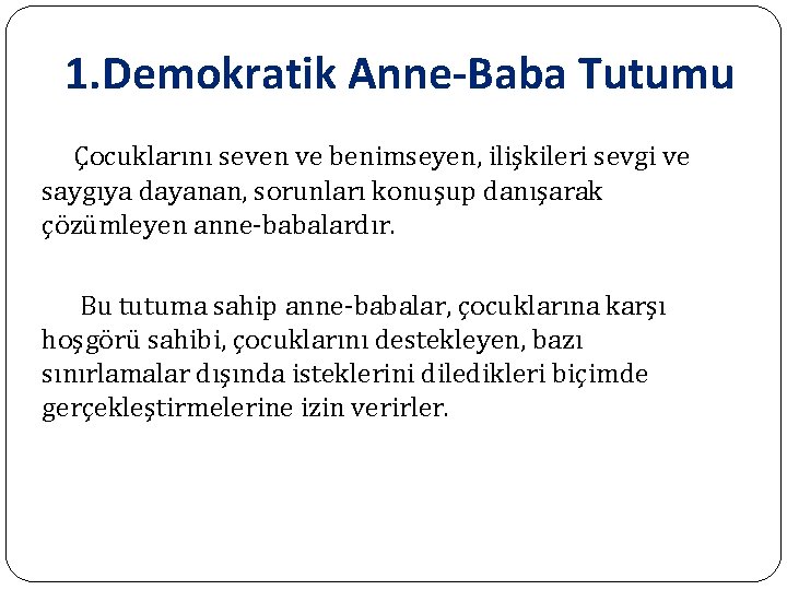 1. Demokratik Anne-Baba Tutumu Çocuklarını seven ve benimseyen, ilişkileri sevgi ve saygıya dayanan, sorunları