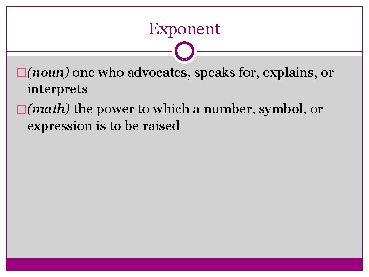 Exponent �(noun) one who advocates, speaks for, explains, or interprets �(math) the power to