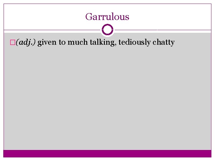 Garrulous �(adj. ) given to much talking, tediously chatty 