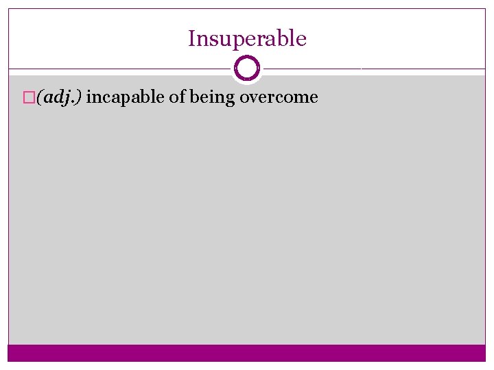 Insuperable �(adj. ) incapable of being overcome 