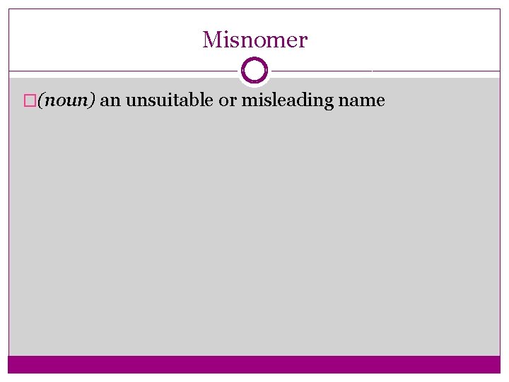 Misnomer �(noun) an unsuitable or misleading name 