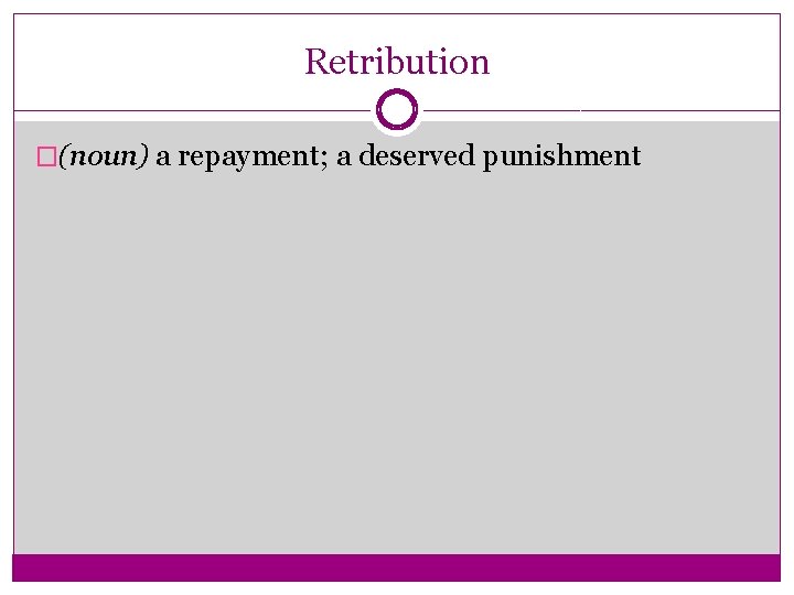 Retribution �(noun) a repayment; a deserved punishment 