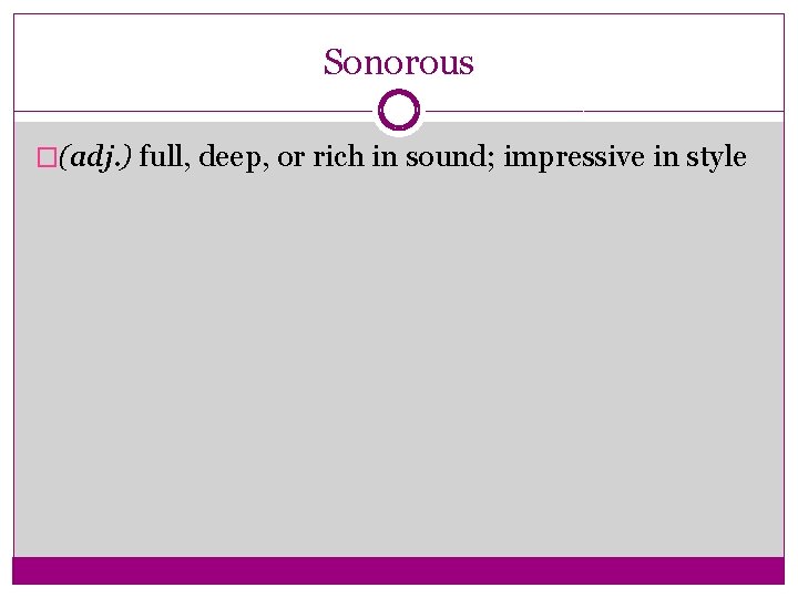 Sonorous �(adj. ) full, deep, or rich in sound; impressive in style 