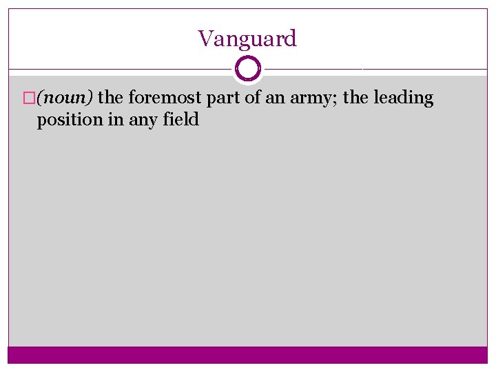 Vanguard �(noun) the foremost part of an army; the leading position in any field