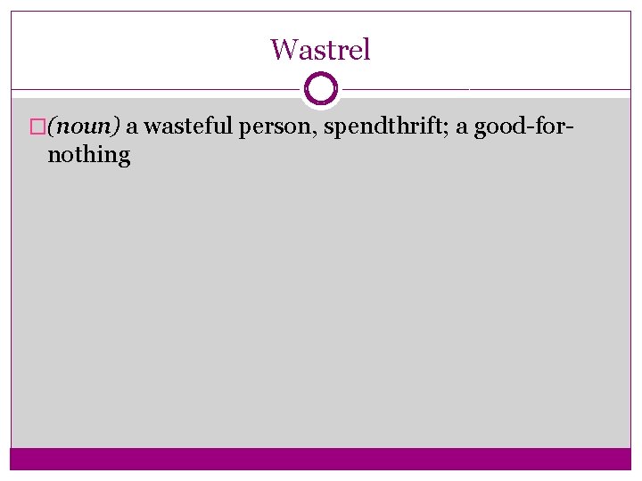 Wastrel �(noun) a wasteful person, spendthrift; a good-for- nothing 