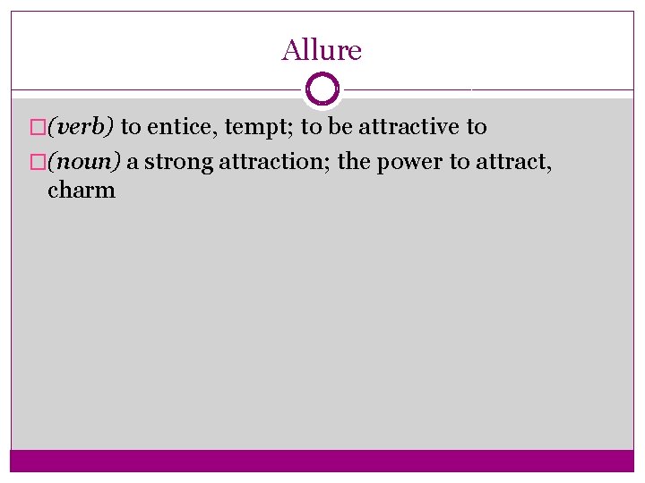 Allure �(verb) to entice, tempt; to be attractive to �(noun) a strong attraction; the