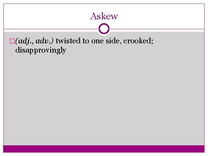 Askew �(adj. , adv. ) twisted to one side, crooked; disapprovingly 