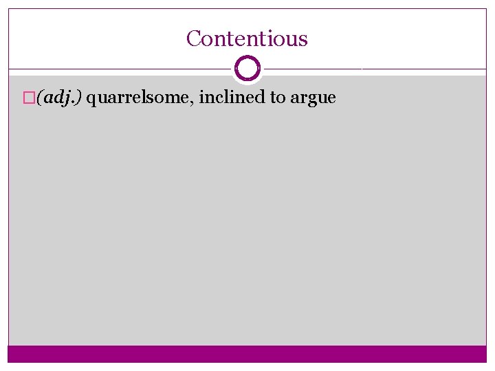 Contentious �(adj. ) quarrelsome, inclined to argue 