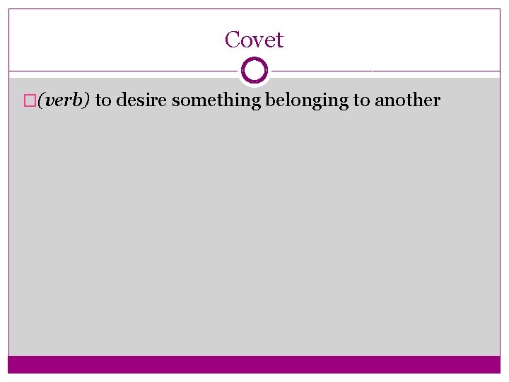 Covet �(verb) to desire something belonging to another 