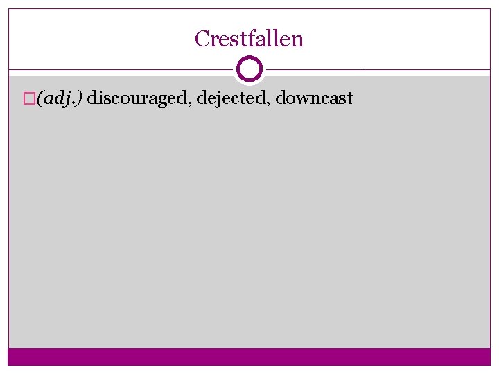 Crestfallen �(adj. ) discouraged, dejected, downcast 